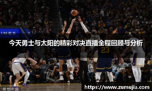 bwin必赢今天勇士与太阳的精彩对决直播全程回顾与分析
